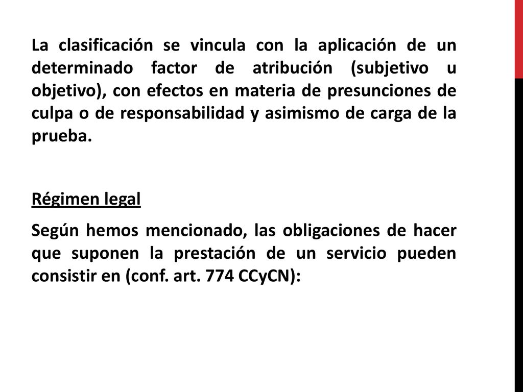 La clasificación se vincula con la aplicación de un determinado factor de atribución (subjetivo u objetivo), con efectos en materia de presunciones de culpa o de responsabilidad y asimismo de carga de la prueba.