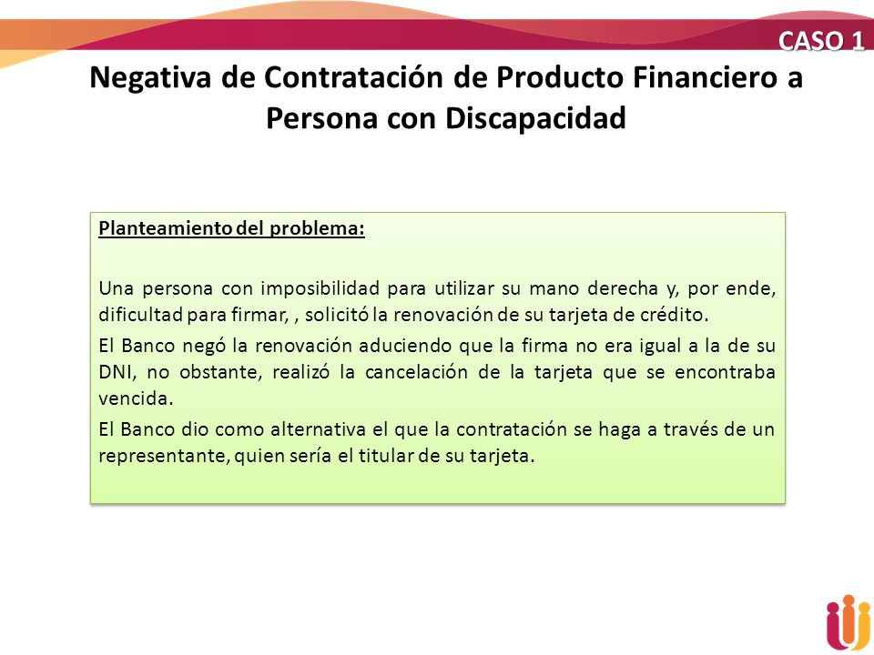 CASO 1 Negativa de Contratación de Producto Financiero a Persona con Discapacidad. Planteamiento del problema: