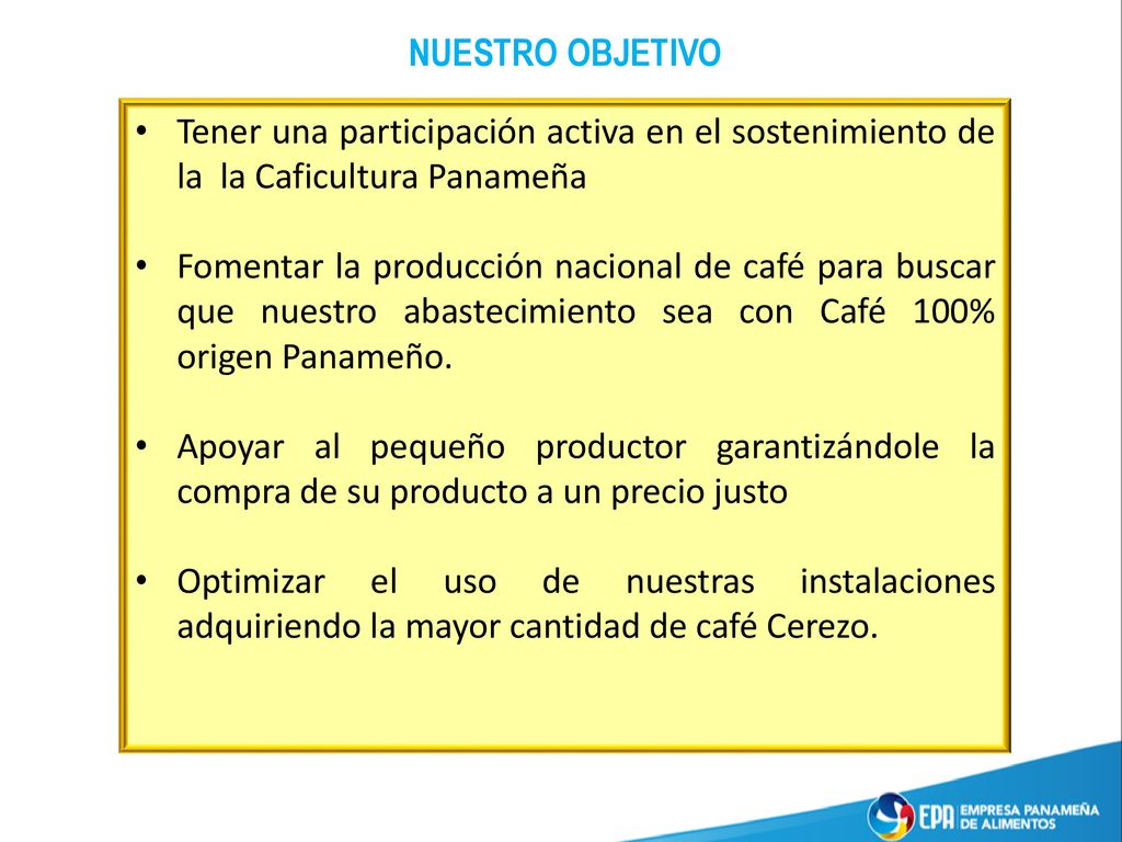NUESTRO OBJETIVO Tener una participación activa en el sostenimiento de la la Caficultura Panameña.