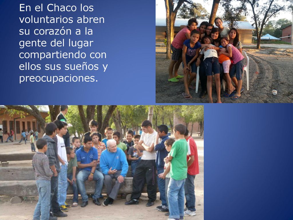 En el Chaco los voluntarios abren su corazón a la gente del lugar compartiendo con ellos sus sueños y preocupaciones.
