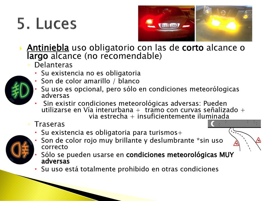 5. Luces Antiniebla uso obligatorio con las de corto alcance o largo alcance (no recomendable) Delanteras.