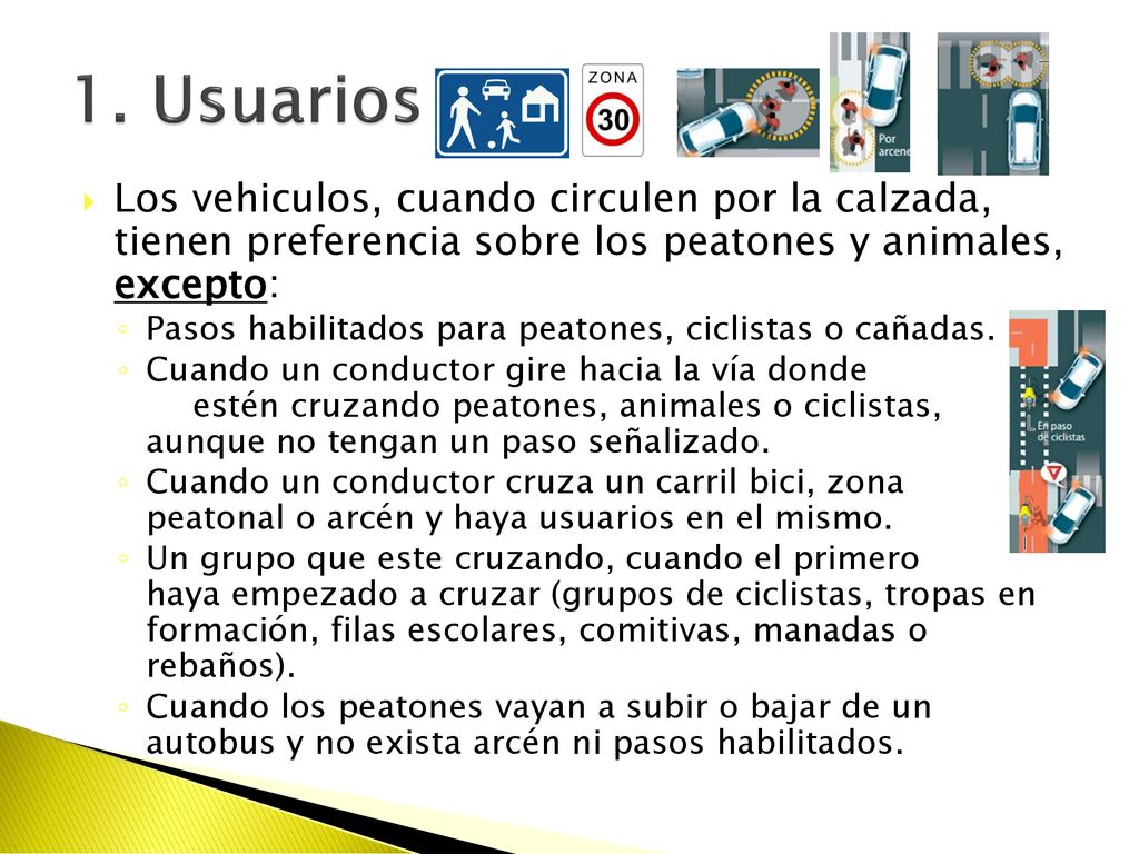 1. Usuarios Los vehiculos, cuando circulen por la calzada, tienen preferencia sobre los peatones y animales, excepto: