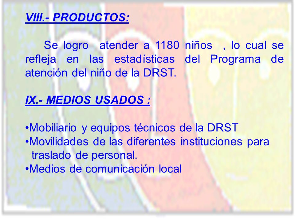 VIII.- PRODUCTOS: Se logro atender a 1180 niños , lo cual se refleja en las estadísticas del Programa de atención del niño de la DRST.