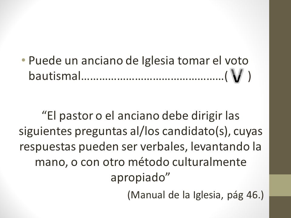 Puede un anciano de Iglesia tomar el voto bautismal…………………………………………( )
