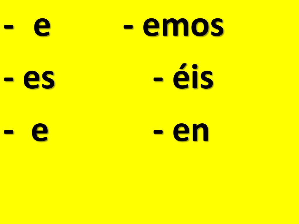 - e - emos - es - éis - e - en