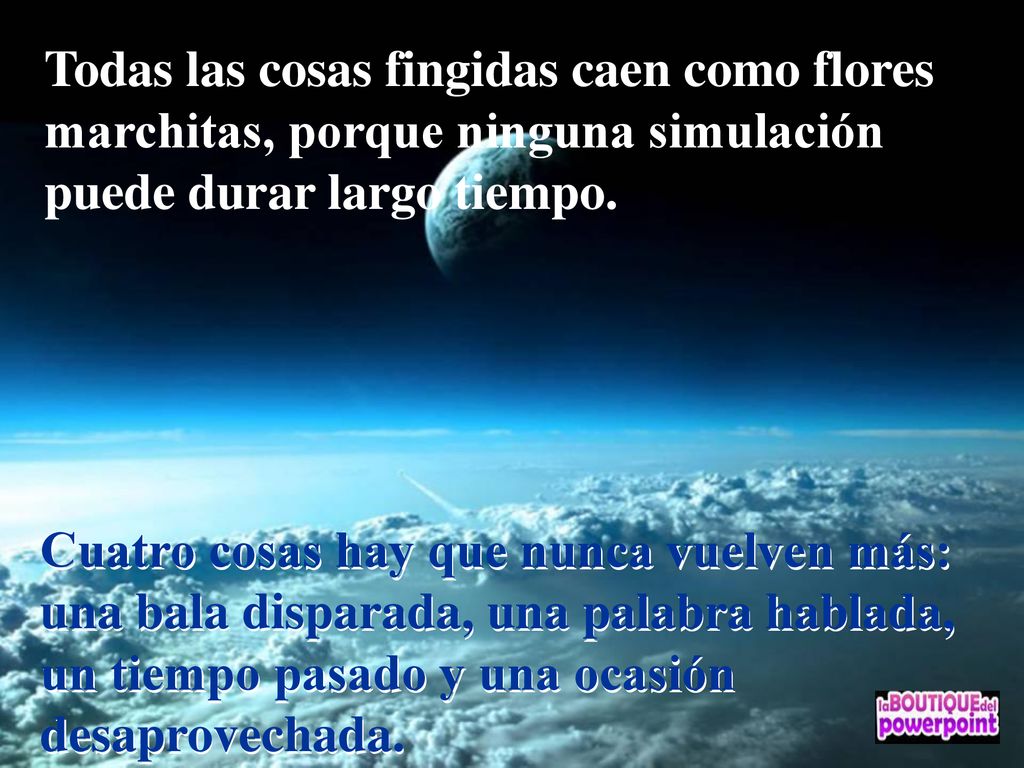 Todas las cosas fingidas caen como flores marchitas, porque ninguna simulación puede durar largo tiempo.