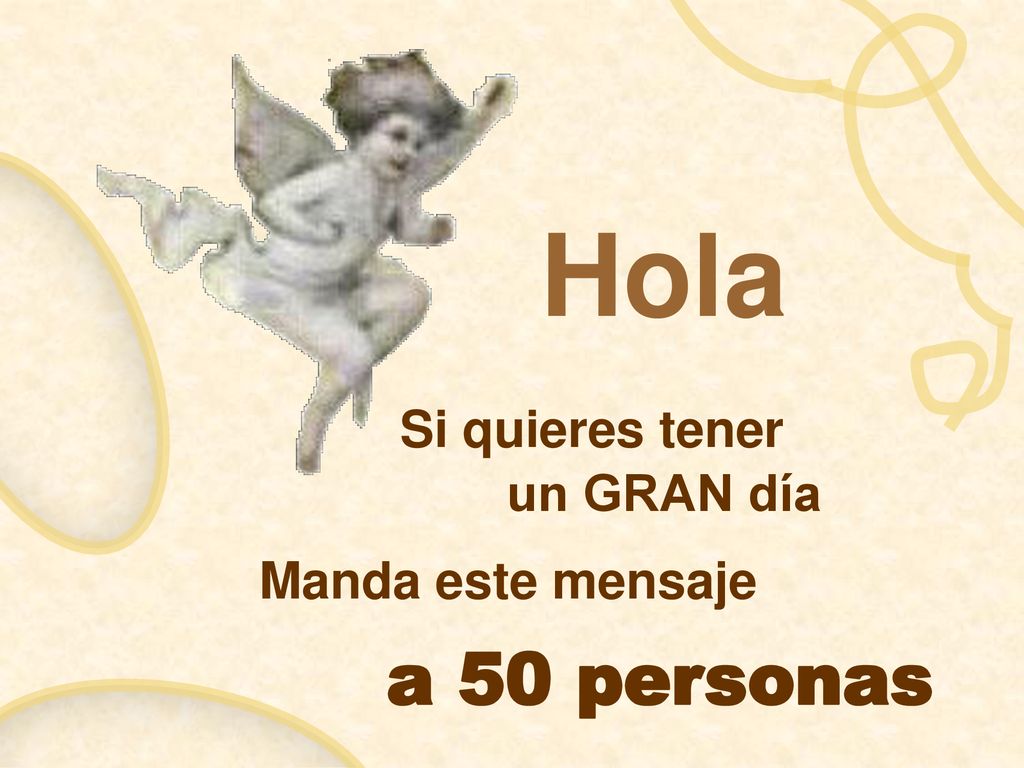 Hola Si quieres tener un GRAN día Manda este mensaje a 50 personas
