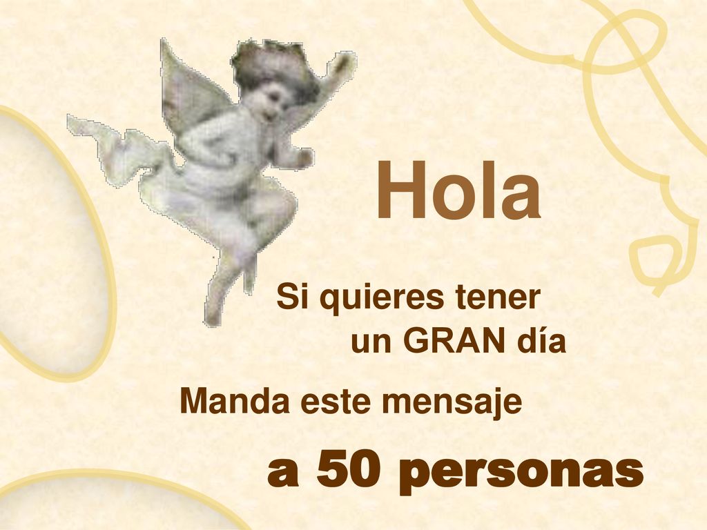Hola Si quieres tener un GRAN día Manda este mensaje a 50 personas