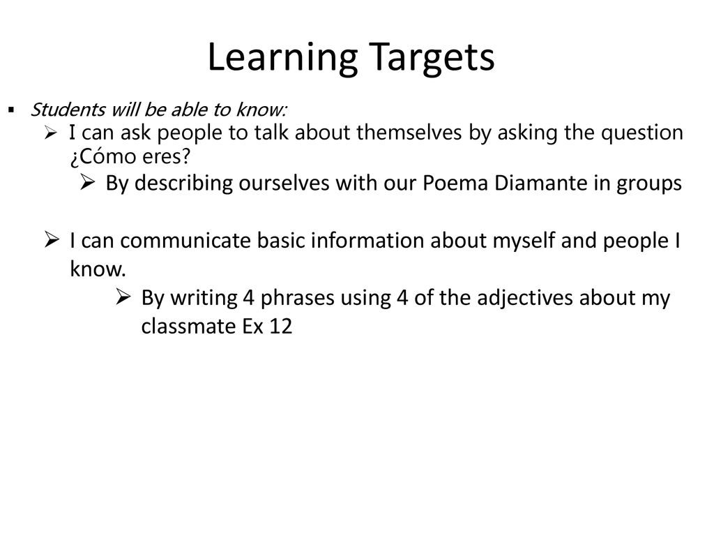 Learning Targets Students will be able to know: I can ask people to talk about themselves by asking the question ¿Cómo eres