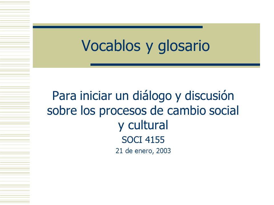 Vocablos y glosario Para iniciar un diálogo y discusión sobre los procesos de cambio social y cultural.