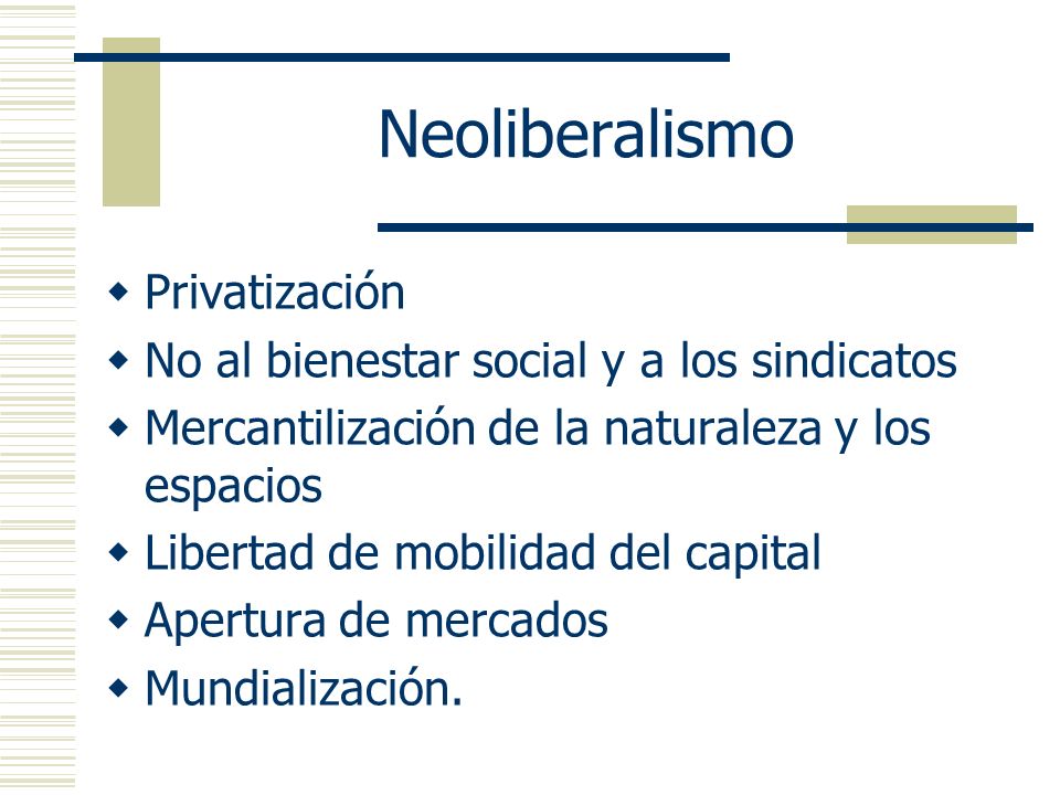 Neoliberalismo Privatización No al bienestar social y a los sindicatos