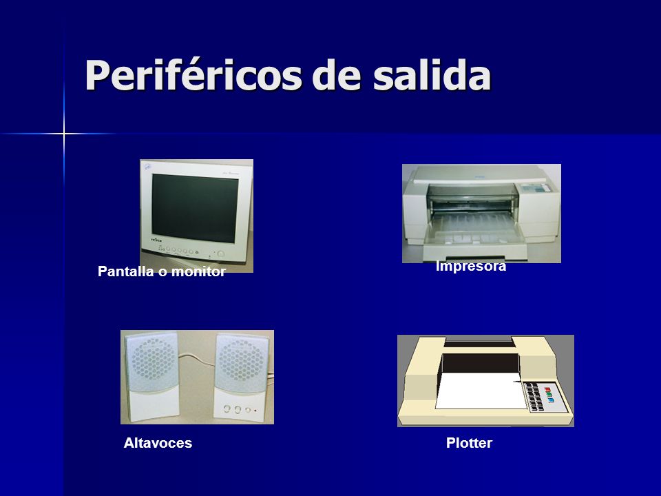 Periféricos de salida Impresora Pantalla o monitor Altavoces Plotter