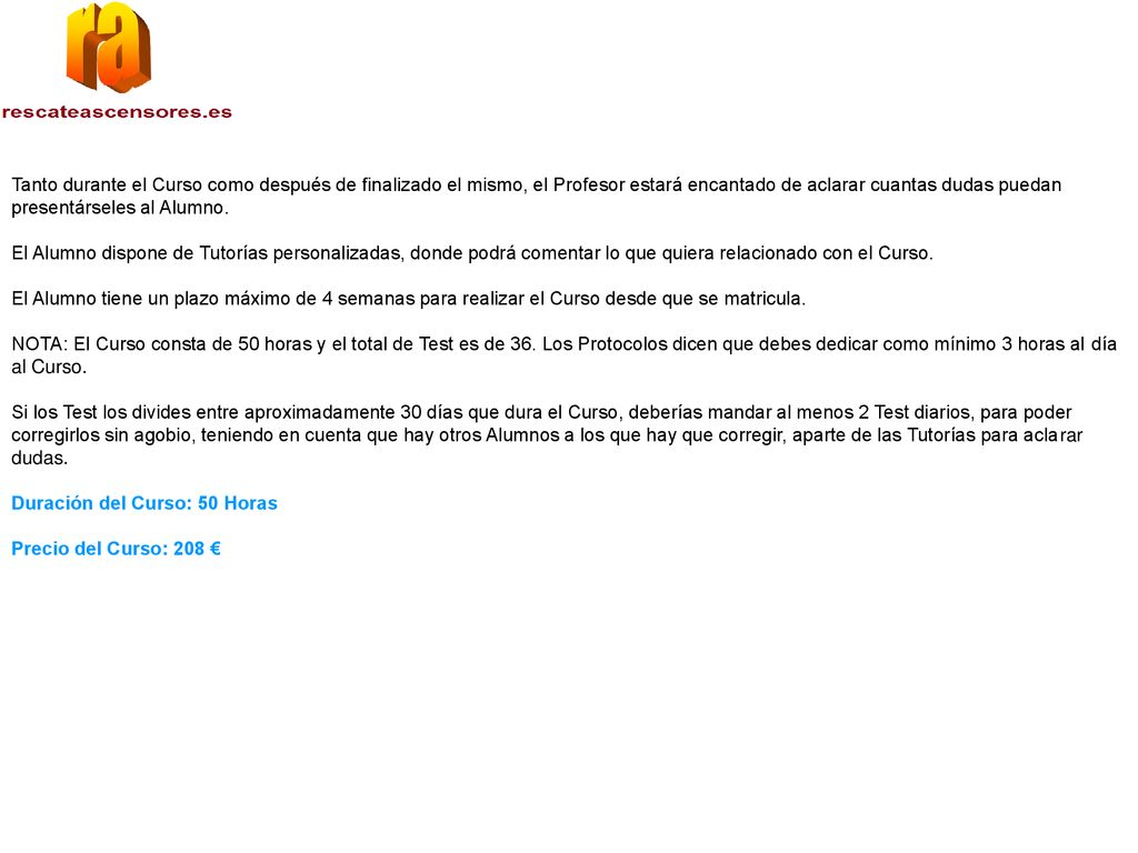 Tanto durante el Curso como después de finalizado el mismo, el Profesor estará encantado de aclarar cuantas dudas puedan presentárseles al Alumno.