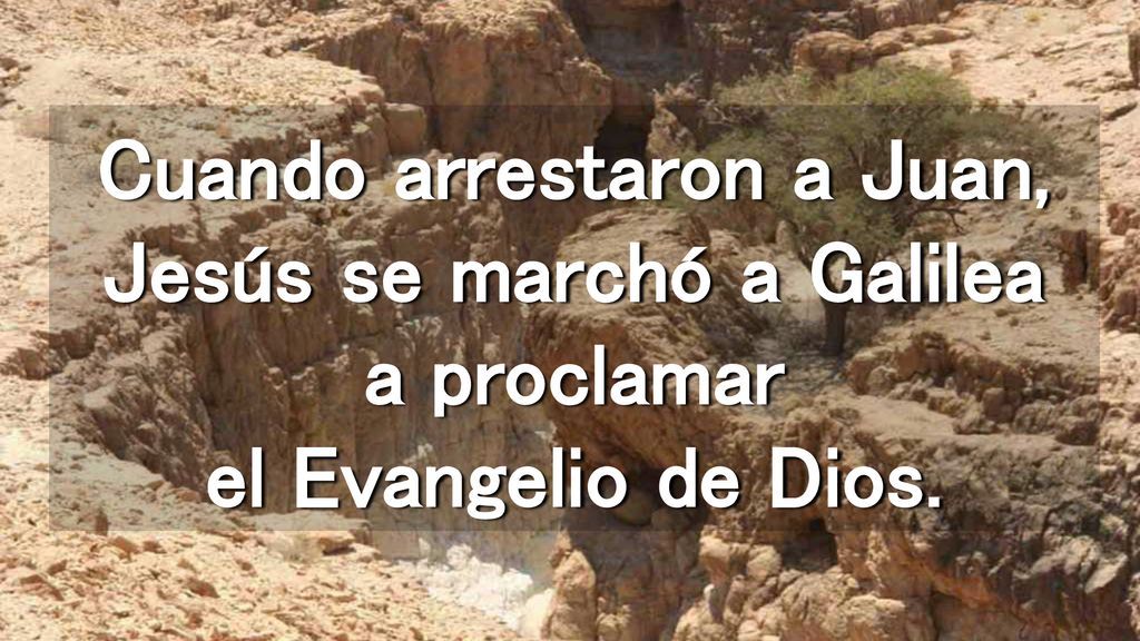 Cuando arrestaron a Juan, Jesús se marchó a Galilea a proclamar el Evangelio de Dios.