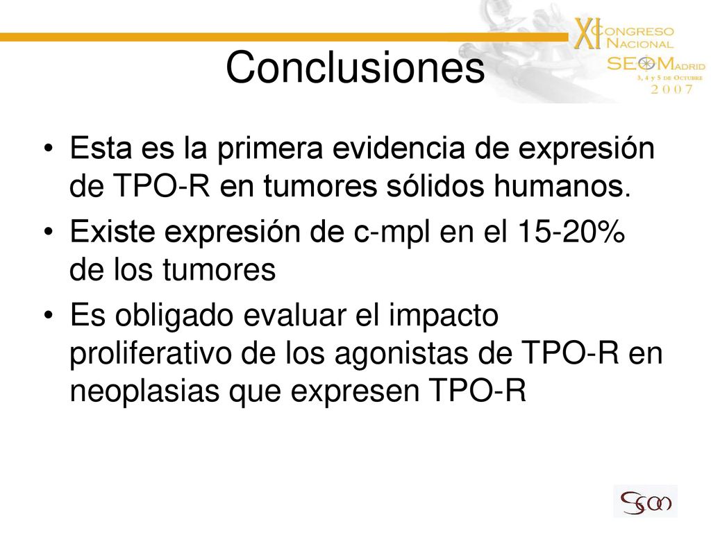 Conclusiones Esta es la primera evidencia de expresión de TPO-R en tumores sólidos humanos. Existe expresión de c-mpl en el 15-20% de los tumores.