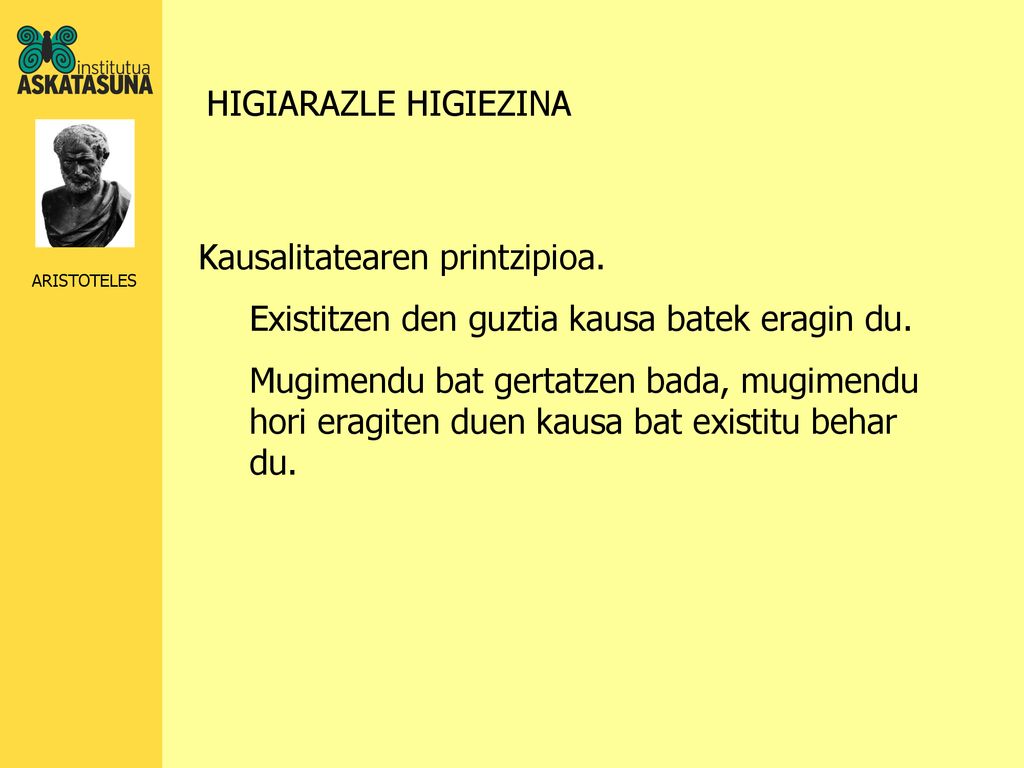 HIGIARAZLE HIGIEZINA Kausalitatearen printzipioa. Existitzen den guztia kausa batek eragin du.