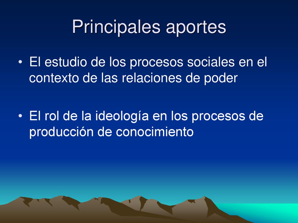 Principales aportes El estudio de los procesos sociales en el contexto de las relaciones de poder.