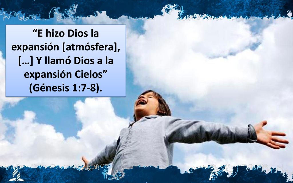 E hizo Dios la expansión [atmósfera], […] Y llamó Dios a la expansión Cielos (Génesis 1:7-8).