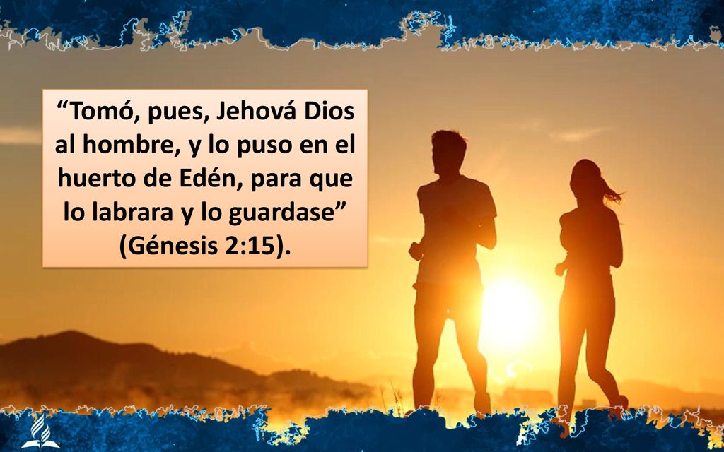 Tomó, pues, Jehová Dios al hombre, y lo puso en el huerto de Edén, para que lo labrara y lo guardase (Génesis 2:15).