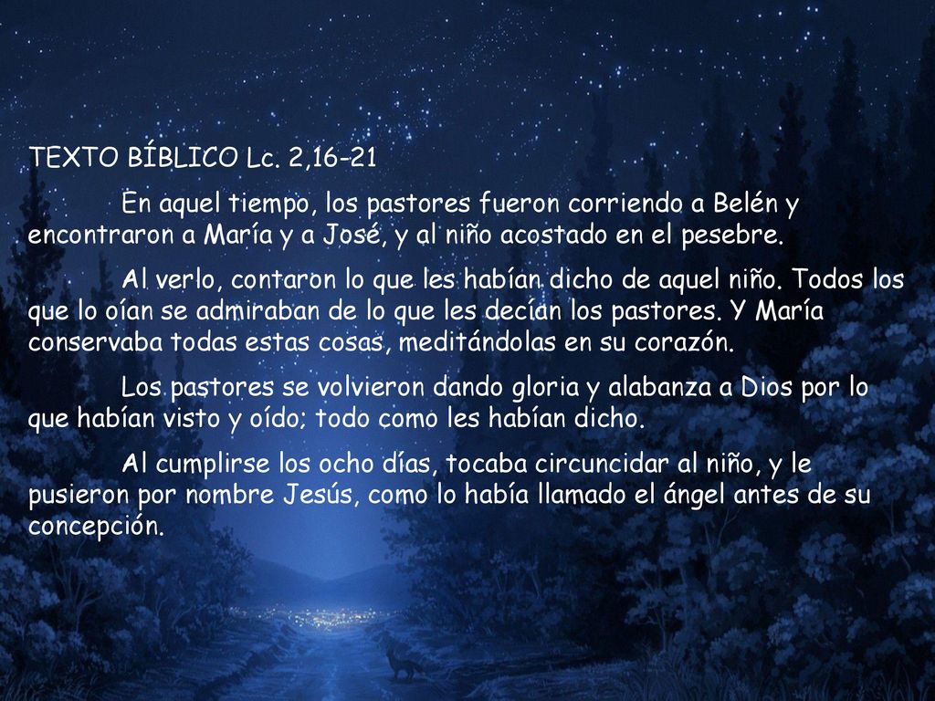 TEXTO BÍBLICO Lc. 2,16-21 En aquel tiempo, los pastores fueron corriendo a Belén y encontraron a María y a José, y al niño acostado en el pesebre.