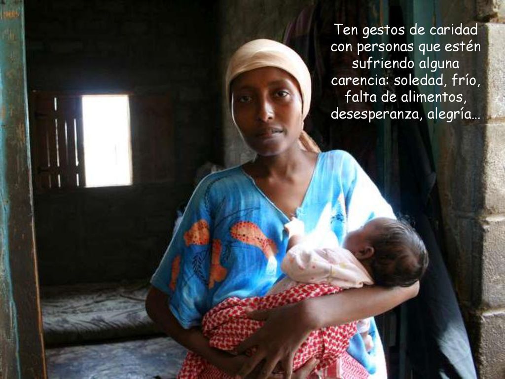 Ten gestos de caridad con personas que estén sufriendo alguna carencia: soledad, frío, falta de alimentos, desesperanza, alegría…