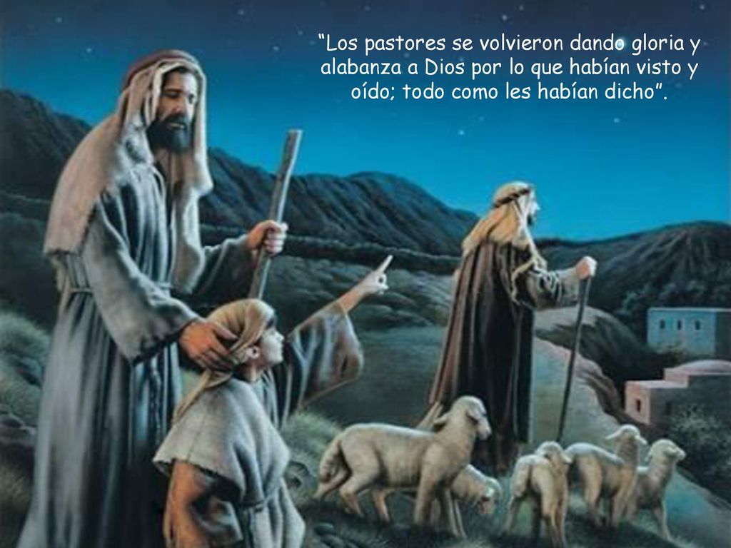 Los pastores se volvieron dando gloria y alabanza a Dios por lo que habían visto y oído; todo como les habían dicho .