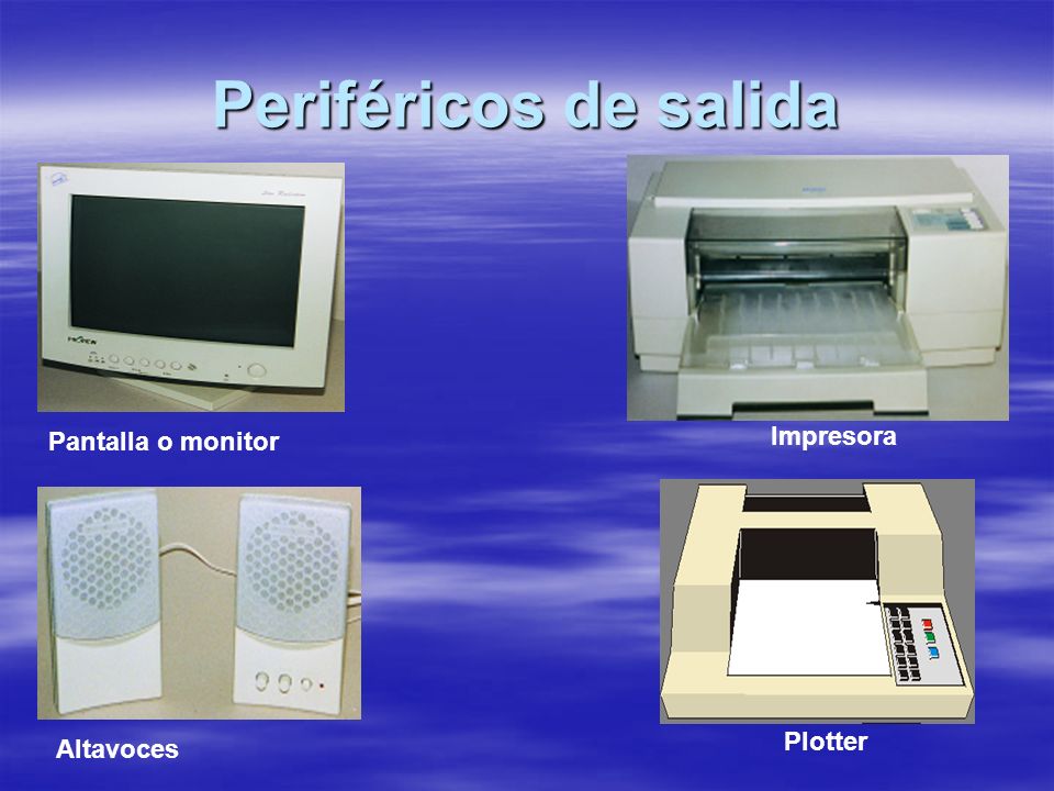 Periféricos de salida Pantalla o monitor Impresora Plotter Altavoces