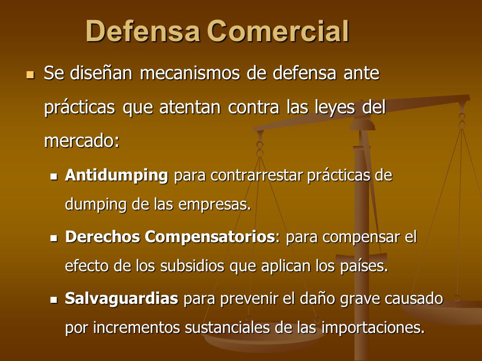 Defensa Comercial Se diseñan mecanismos de defensa ante prácticas que atentan contra las leyes del mercado: