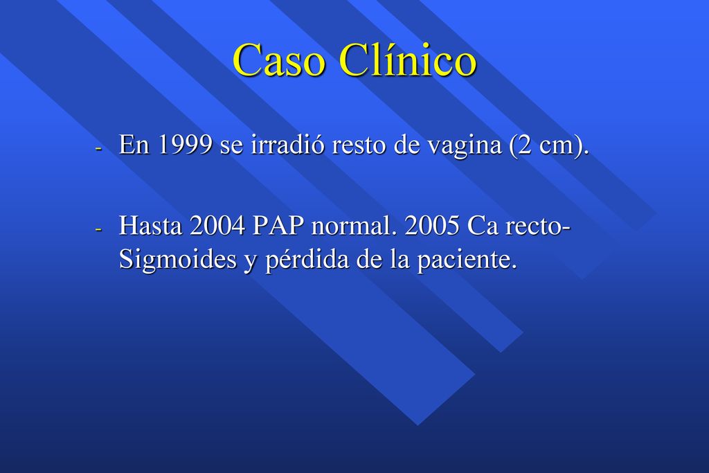 Caso Clínico En 1999 se irradió resto de vagina (2 cm).