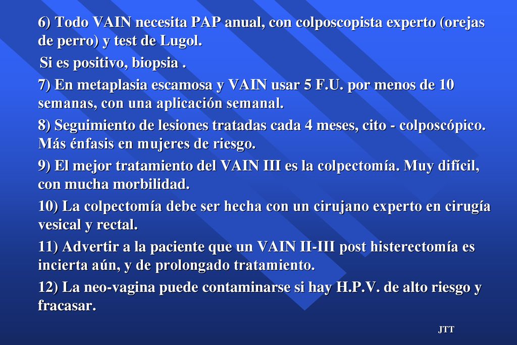 6) Todo VAIN necesita PAP anual, con colposcopista experto (orejas de perro) y test de Lugol.