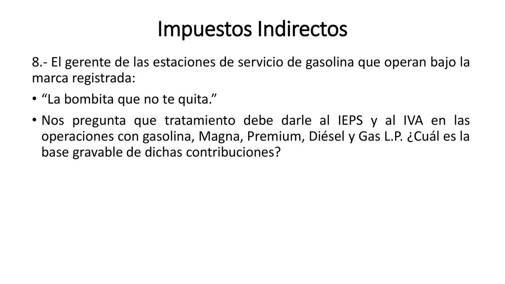 Impuestos Indirectos 8.- El gerente de las estaciones de servicio de gasolina que operan bajo la marca registrada:
