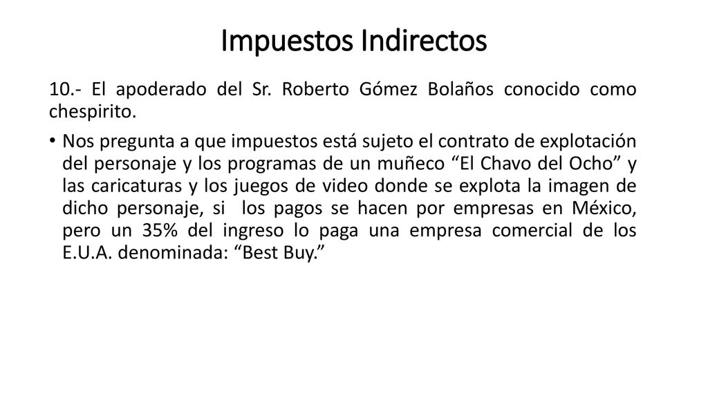 Impuestos Indirectos 10.- El apoderado del Sr. Roberto Gómez Bolaños conocido como chespirito.