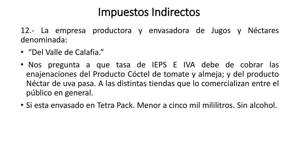 Impuestos Indirectos 12.- La empresa productora y envasadora de Jugos y Néctares denominada: Del Valle de Calafia.