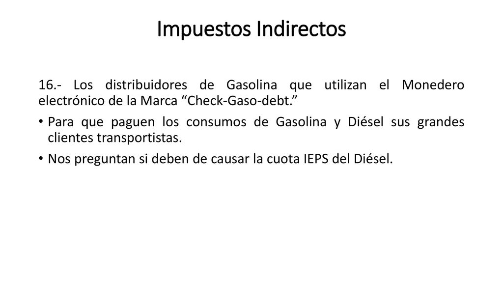 Impuestos Indirectos 16.- Los distribuidores de Gasolina que utilizan el Monedero electrónico de la Marca Check-Gaso-debt.