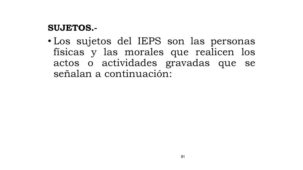 SUJETOS.- Los sujetos del IEPS son las personas físicas y las morales que realicen los actos o actividades gravadas que se señalan a continuación: