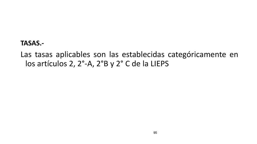 TASAS.- Las tasas aplicables son las establecidas categóricamente en los artículos 2, 2°-A, 2°B y 2° C de la LIEPS.
