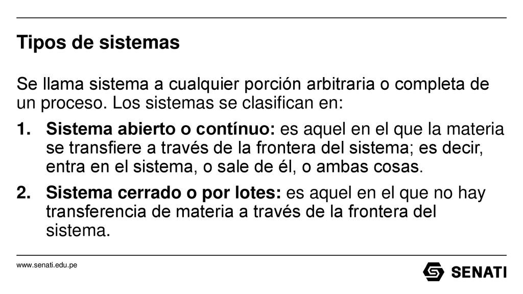 Tipos de sistemas Se llama sistema a cualquier porción arbitraria o completa de un proceso. Los sistemas se clasifican en: