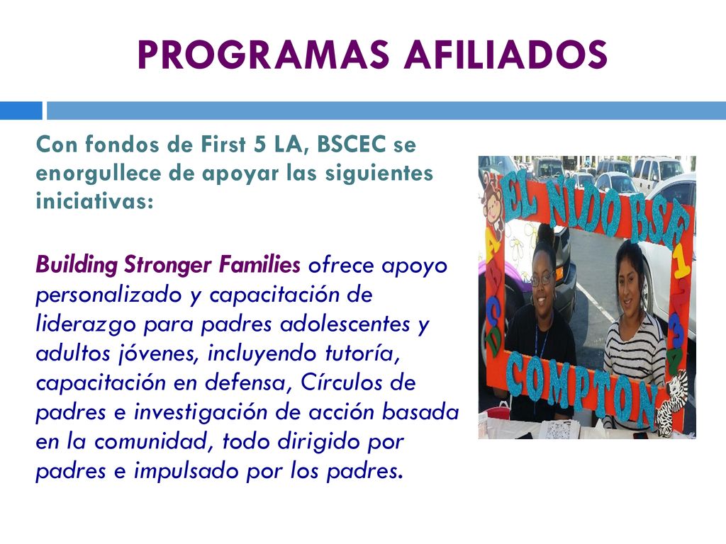 PROGRAMAS AFILIADOS Con fondos de First 5 LA, BSCEC se enorgullece de apoyar las siguientes iniciativas: