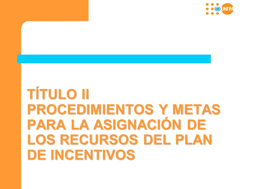 TÍTULO II PROCEDIMIENTOS Y METAS PARA LA ASIGNACIÓN DE LOS RECURSOS DEL PLAN DE INCENTIVOS