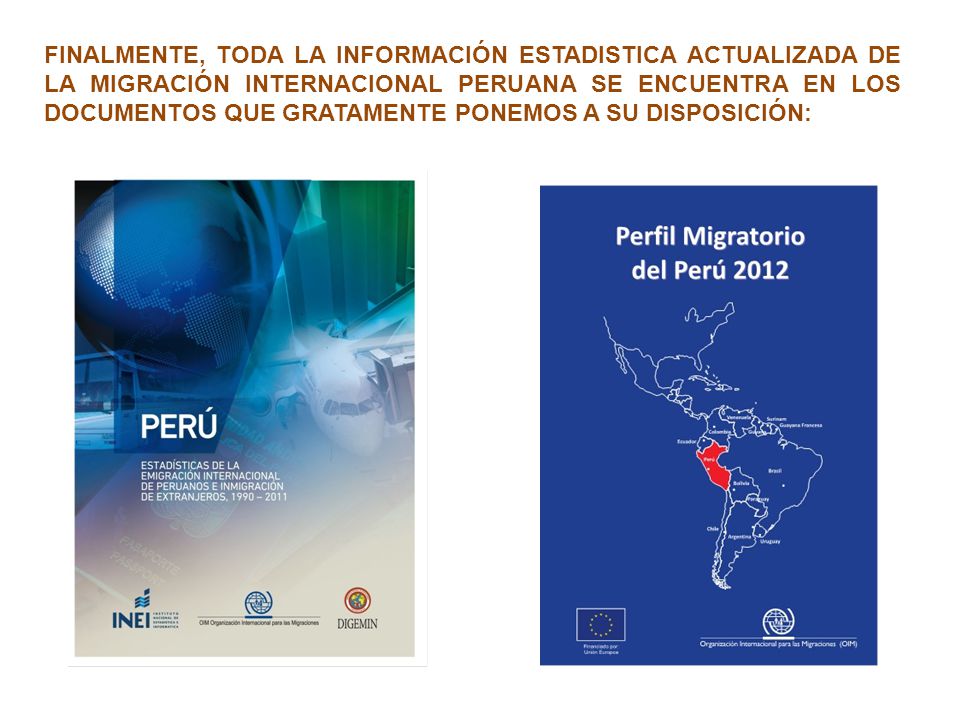 FINALMENTE, TODA LA INFORMACIÓN ESTADISTICA ACTUALIZADA DE LA MIGRACIÓN INTERNACIONAL PERUANA SE ENCUENTRA EN LOS DOCUMENTOS QUE GRATAMENTE PONEMOS A SU DISPOSICIÓN: