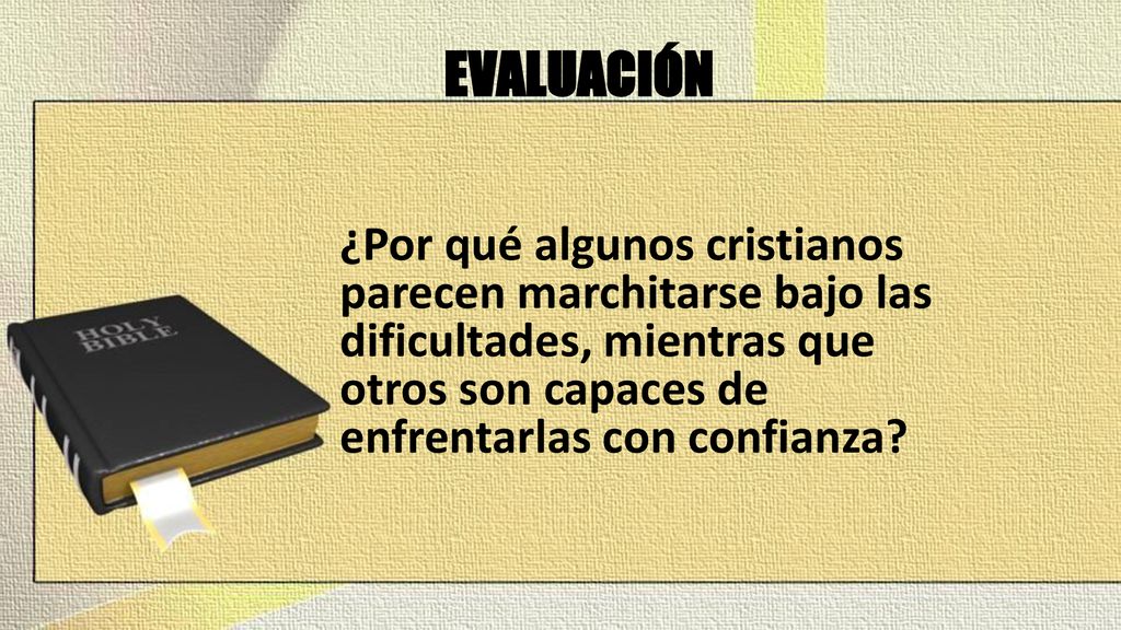 EVALUACIÓN ¿Por qué algunos cristianos parecen marchitarse bajo las dificultades, mientras que otros son capaces de enfrentarlas con confianza