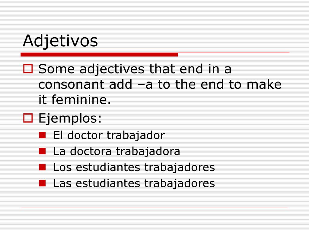 Adjetivos Some adjectives that end in a consonant add –a to the end to make it feminine. Ejemplos: