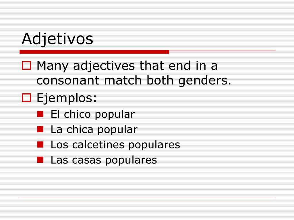 Adjetivos Many adjectives that end in a consonant match both genders.