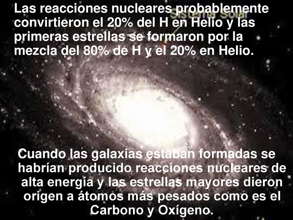 Las reacciones nucleares probablemente convirtieron el 20% del H en Helio y las primeras estrellas se formaron por la mezcla del 80% de H y el 20% en Helio.
