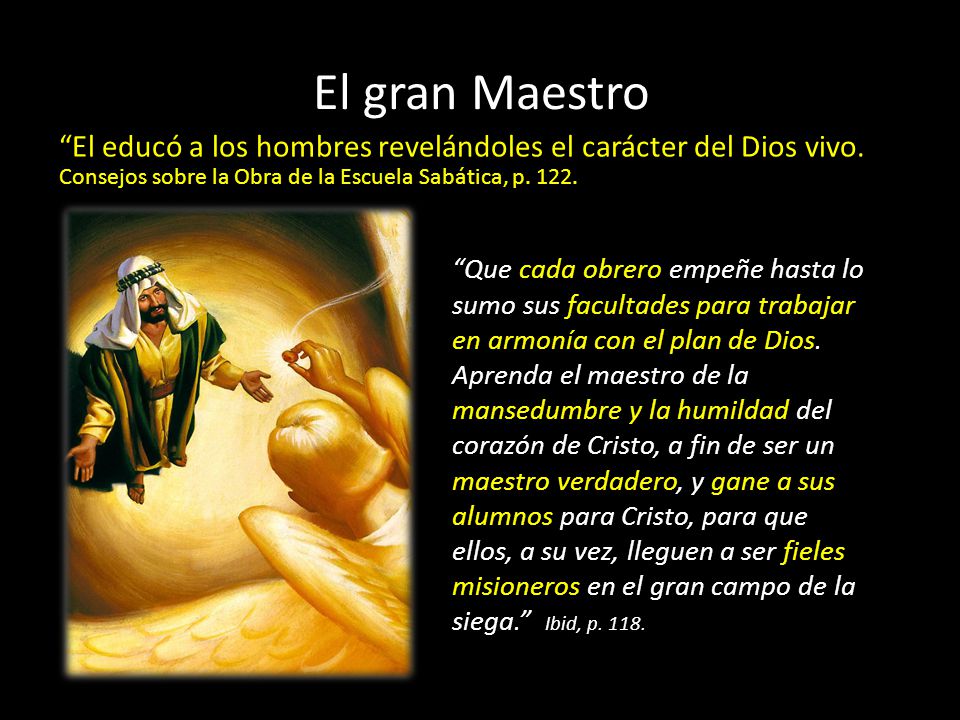 El gran Maestro El educó a los hombres revelándoles el carácter del Dios vivo. Consejos sobre la Obra de la Escuela Sabática, p