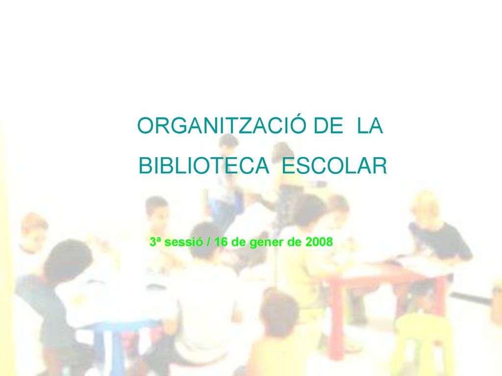 ORGANITZACIÓ DE LA BIBLIOTECA ESCOLAR 3ª sessió / 16 de gener de 2008