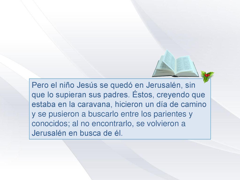 Pero el niño Jesús se quedó en Jerusalén, sin que lo supieran sus padres.