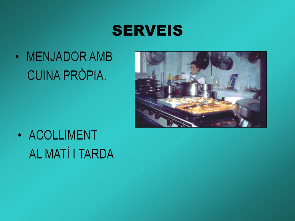 SERVEIS MENJADOR AMB CUINA PRÒPIA. ACOLLIMENT AL MATÍ I TARDA