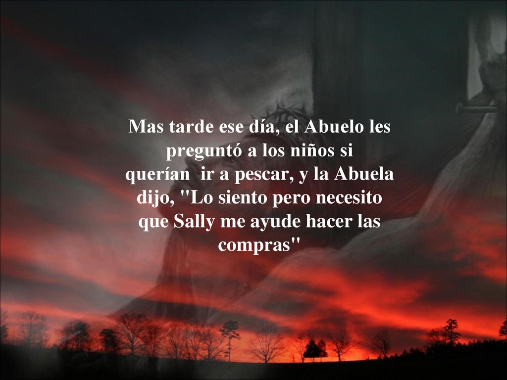 Mas tarde ese día, el Abuelo les preguntó a los niños si querían ir a pescar, y la Abuela dijo, Lo siento pero necesito que Sally me ayude hacer las compras