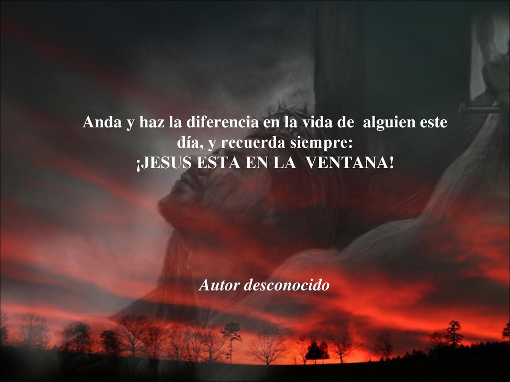 Anda y haz la diferencia en la vida de alguien este día, y recuerda siempre: ¡JESUS ESTA EN LA VENTANA.